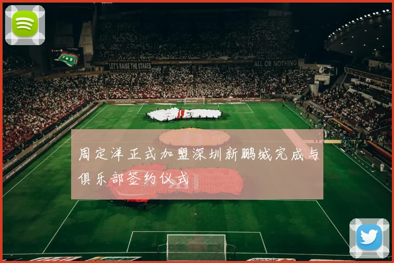 周定洋正式加盟深圳新鹏城完成与俱乐部签约仪式