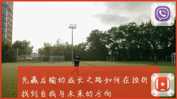 先赢后输的成长之路如何在挫折中找到自我与未来的方向