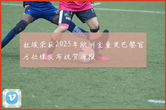 杜埃荣获2025年欧洲金童奖巴黎官方社媒发布祝贺海报