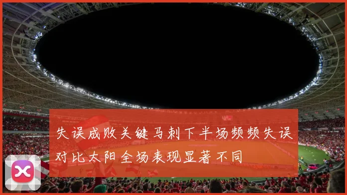 失误成败关键马刺下半场频频失误对比太阳全场表现显著不同